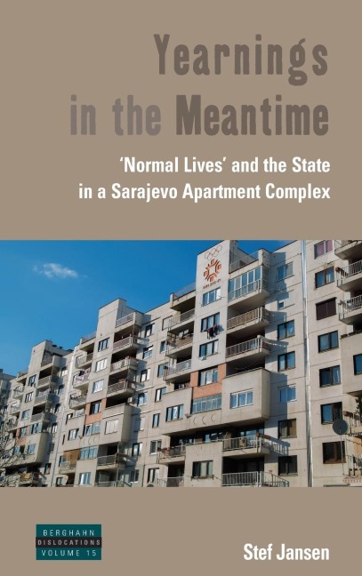 Yearnings in the Meantime: Normal Lives and the State in a Sarajevo Apartment Complex