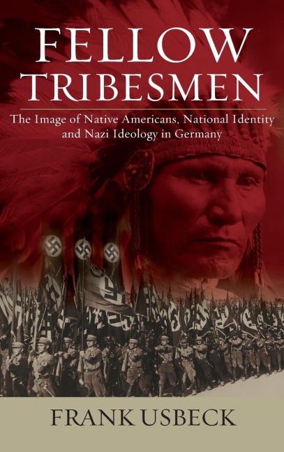 Fellow Tribesmen: The Image of Native Americans, National Identity, and Nazi Ideology in Germany