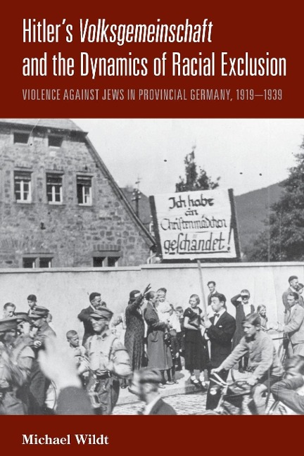 Hitlers Volksgemeinschaft and the Dynamics of Racial Exclusion: Violence against Jews in Provincial Germany, 1919-1939