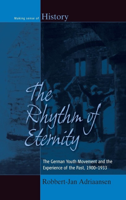 The Rhythm of Eternity: The German Youth Movement and the Experience of the Past, 1900-1933