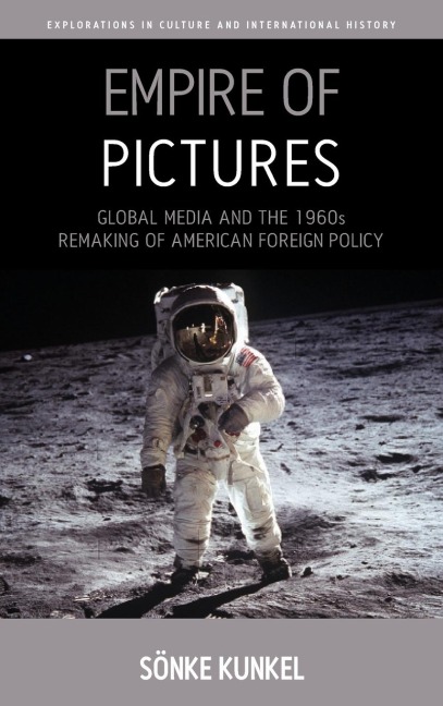 Empire of Pictures: Global Media and the 1960s Remaking of American Foreign Policy