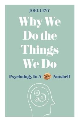 Why We Do the Things We Do: Psychology in a Nutshell