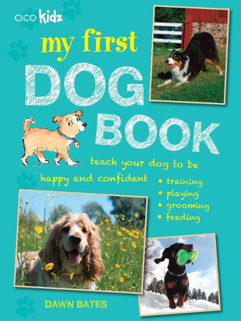 My First Dog Book: Teach Your Dog to Be Happy and Confident: Training, Playing, Grooming, Feeding