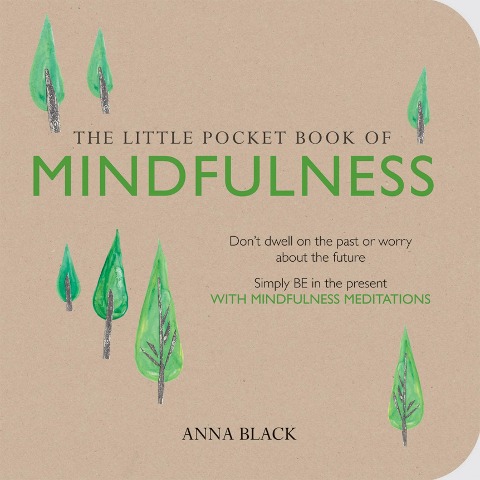 The Little Pocket Book of Mindfulness: DonT Dwell on the Past or Worry About the Future, Simply be in the Present with Mindfulness Meditations