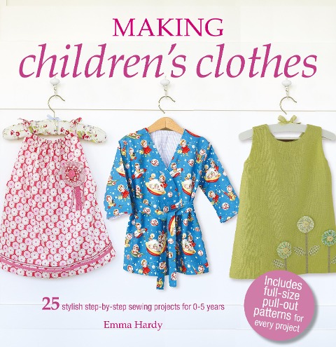 Making Childrens Clothes: 25 Stylish Step-by-Step Sewing Projects for 0-5 Years, Including Full-Size Paper Patterns