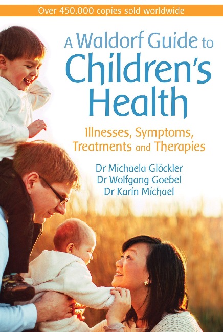 A Waldorf Guide to Childrens Health: Illnesses, Symptoms, Treatments and Therapies