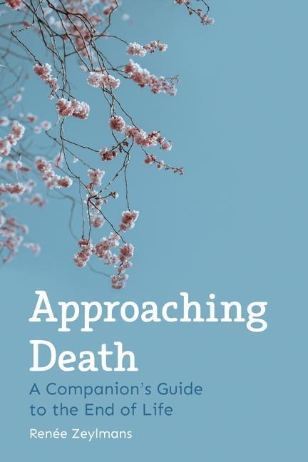 Approaching Death: A Companions Guide to the End of Life