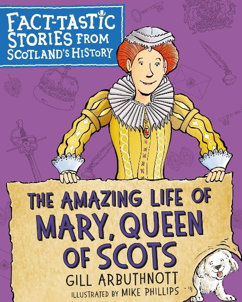 The Amazing Life of Mary, Queen of Scots: Fact-tastic Stories from Scotlands History