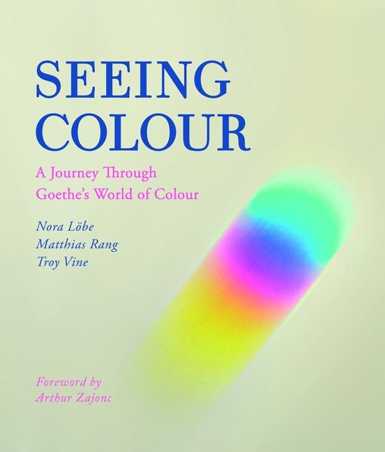 Seeing Colour: A Journey Through Goethes World of Colour