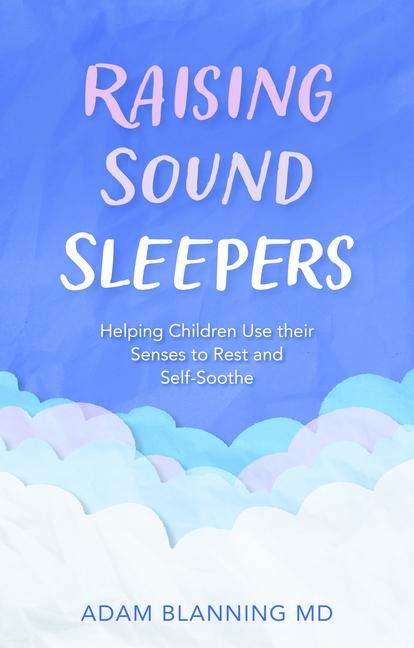 Raising Sound Sleepers: Helping Children Use Their Senses to Rest and Self-Soothe
