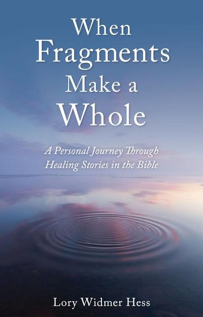 When Fragments Make a Whole: A Personal Journey Through Healing Stories in the Bible