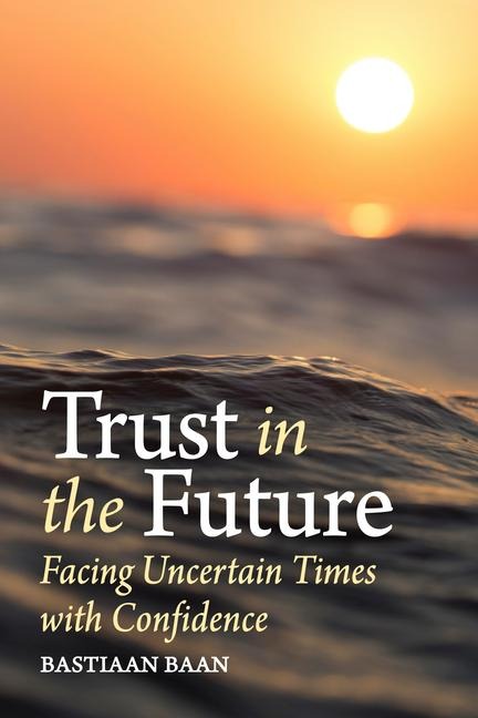 Trust in the Future: Facing Uncertain Times With Confidence