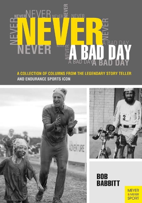 Never a Bad Day: A Collection of Columns from the Legendary Story Teller and Endurance Sports Icon