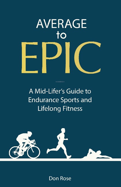 Average to Epic: A Mid-Lifers Guide to Endurance Sports and Lifelong Fitness