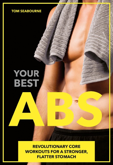 Your Best ABS: Revolutionary Core Workouts for a Stronger, Flatter Stomach