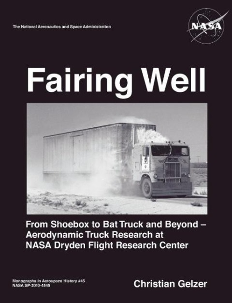 Fairing Well: Aerodynamic Truck Research at NASAs Dryden Flight Research Center (NASA Monographs in Aerospace History series, number 46)