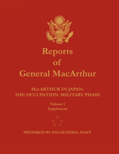 Reports of General MacArthur: MacArthur in Japan: The Occupation: Military Phase. Volume 1 Supplement