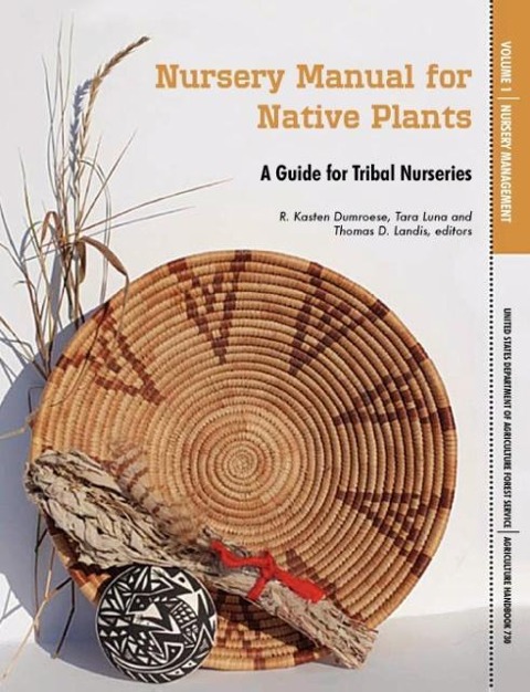 Nursery Manual for Native Plants: A Guide for Tribal Nurseries. Volume 1 - Nursery Management (Agriculture Handbook 730)