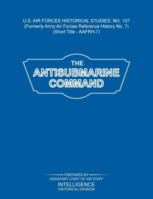 The Antisubmarine Command (US Air Forces Historical Studies: No. 107)