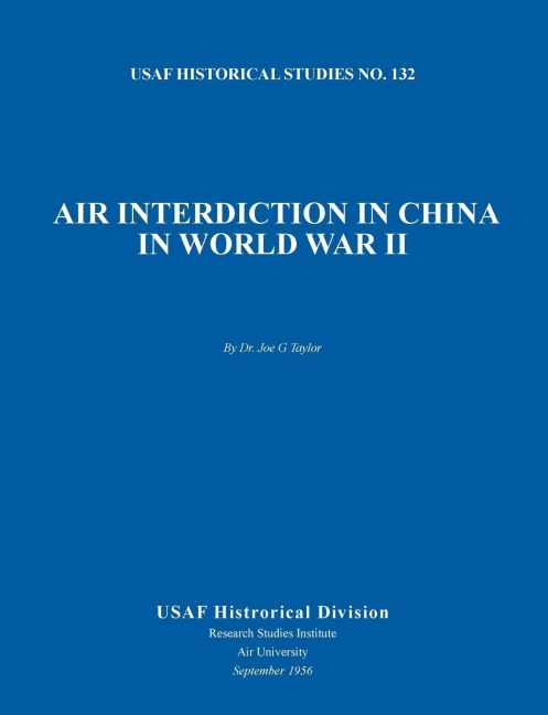 Air Interdiction in China in World War II (US Air Forces Historical Studies: No. 132)