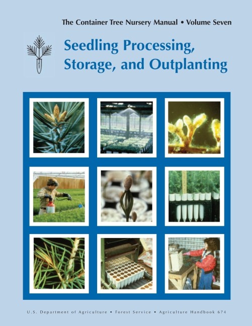 The Container Tree Nursery Manual Volume 7: Seedling Processing, Storage and Outplanting (Agriculture Handbook 674)