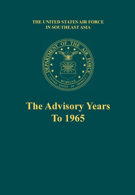 The Advisory Years to 1965 (the United States Air Force in Southeast Asia Series)