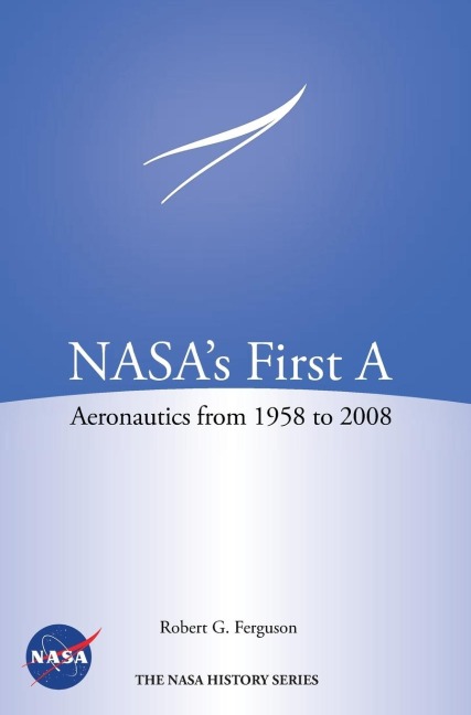 NASAs First A: Aeronautics from 1958-2008 (NASA History Series SP-2012-4412)