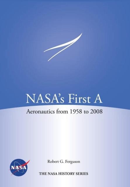 NASAs First A: Aeronautics from 1958-2008 (NASA History Series SP-2012-4412)