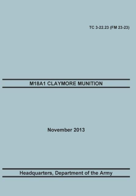 M18A1 Claymore Muniton: The Official U.S. Army Training Manual. Training Circular TC 3-22.23 (FM 23-23). 15 November 2013