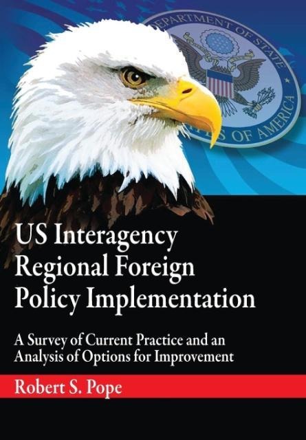 Us Interagency Regional Foreign Policy Implementation: A Survey of Current Practice and an Analysis of Options for Improvement