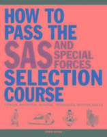 How to Pass the SAS and Special Forces Selection Course: Fitness, Nutrition, Survival Techniques, Weapon Skills