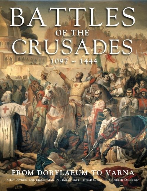 Battles of the Crusades: From Dorylaeum to Varna
