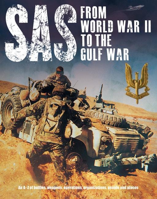 Sas: From WWII to the Gulf War 1941-1992: An A-Z of Battles, Weapons, Operations, Organizations, People and Places
