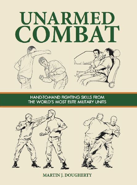 Unarmed Combat: Hand-To-Hand Fighting Skills from the Worlds Most Elite Military Units