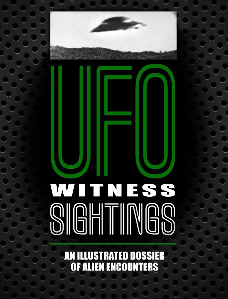 UFO Witness Sightings: An Illustrated Dossier of Alien Encounters