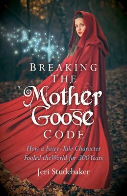 Breaking the Mother Goose Code: How a Fairy-Tale Character Fooled the World for 300 Years
