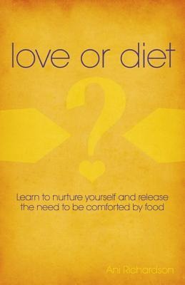Love or Diet: Nurture Yourself and Release the Need to Be Comforted by Food