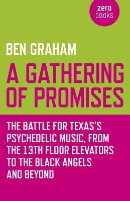 A Gathering of Promises: The Battle for Texass Psychedelic Music from the 13th Floor Elevators to the Black Angels and Beyond