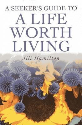 A Seekers Guide to a Life Worth Living