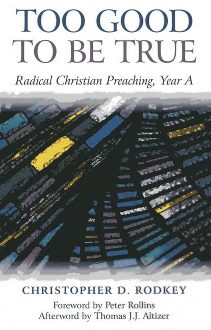Too Good to Be True: Radical Christian Preaching, Year a
