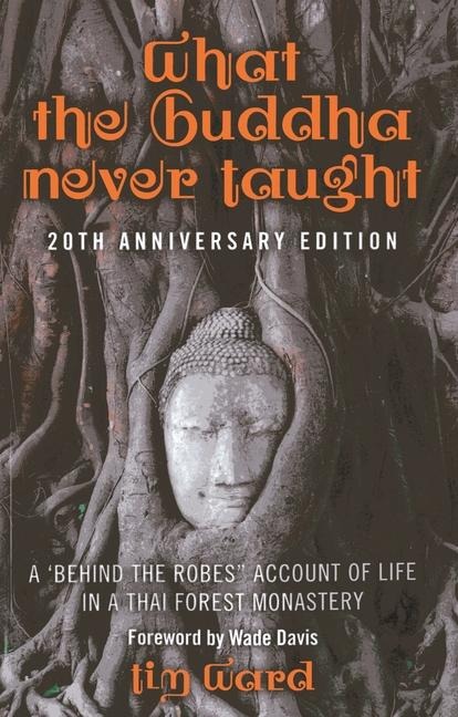 What the Buddha Never Taught: A Behind the Robes Account of Life in a Thai Forest Monastery