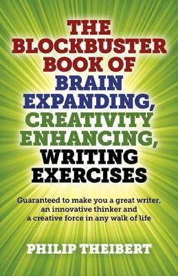 The Blockbuster Book of Brain Expanding, Creativity Enhancing, Writing Exercises: Guaranteed to Make You a Great Writer, an Innovative Thinker an D a Creative Force in Any Walk of Life