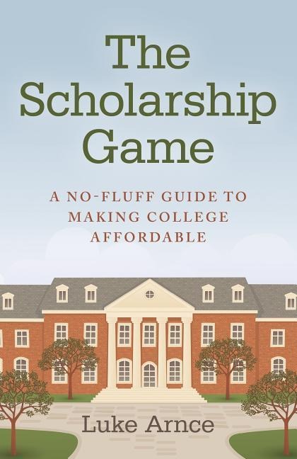The Scholarship Game: A No-Fluff Guide to Making College Affordable