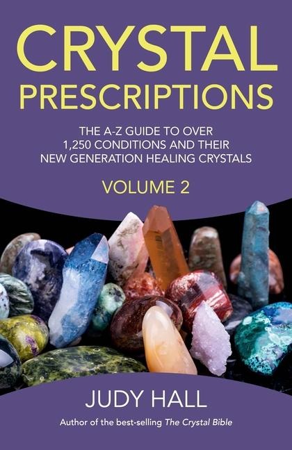 Crystal Prescriptions volume 2 - The A-Z guide to over 1,250 conditions and their new generation healing crystals