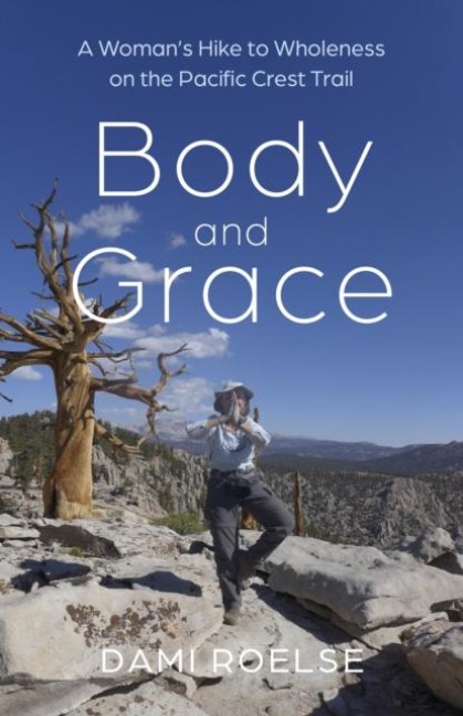 Body and Grace: A Womans Hike to Wholeness on the Pacific Crest Trail