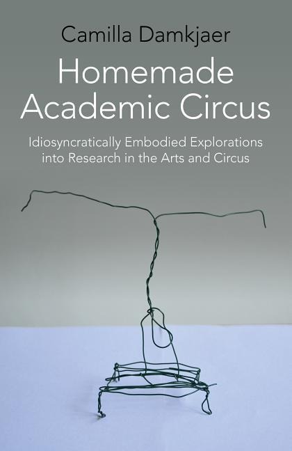 Homemade Academic Circus: Idiosyncratically Embodied Explorations Into Artistic Research and Circus Performance