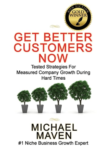 Get Better Customers Now Tested Strategies For Measured Company Growth During Hard Times