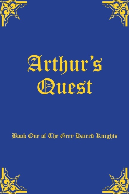 Arthurs Quest: Book One of The Grey Haired Knights