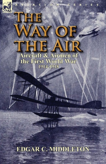 The Way of the Air: Aircraft & Airmen of the First World War 1914-1918
