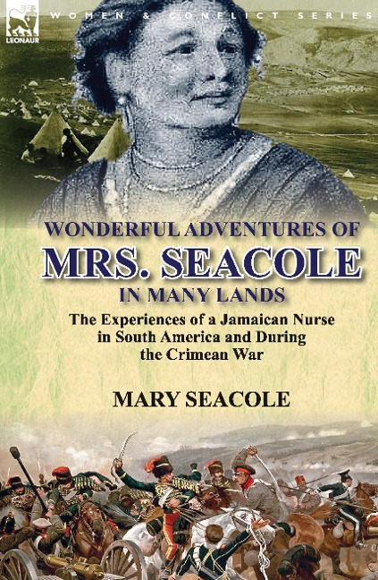 Wonderful Adventures of Mrs. Seacole in Many Lands: the Experiences of a Jamaican Nurse in South America and During the Crimean War